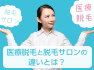 医療脱毛と脱毛サロンの違いとは？