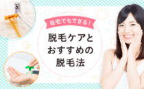 【自宅でもできる！】脱毛ケアとおすすめの脱毛法