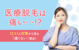 医療脱毛は痛い!?口コミと対策から見る『痛くない』理由！